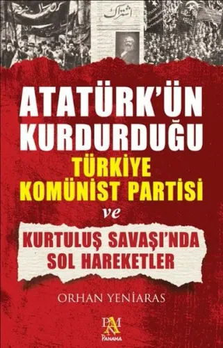 Atatürk'ün Kurdurduğu Türkiye Kominist Partisi ve Kurtulus Savaşında Sol Hareketler