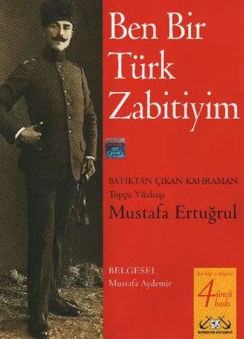 Ben Bir Türk Zabitiyim; Batıktan Çıkan Kahraman Topçu Yüzbaşı Mustafa Ertuğrul