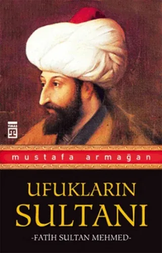 Ufukların Sultanı Fatih Sultan Mehmed Mustafa Armağan