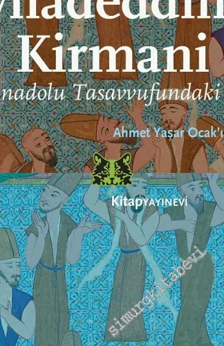 Evhadeddin-i Kirmani: 13.Yüzyılın Büyük Mutasavvıfı ve Anadolu Tasavvufundaki Yeri -         2016