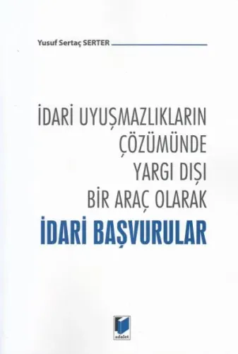 İdari Uyuşmazlıkların Çözümünde Yargı Dışı Bir Araç Olarak İdari Başvurular