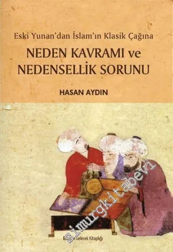 Neden Kavramı ve Nedensellik Sorunu: Eski Yunan'dan İslam'ın Klasik Ça