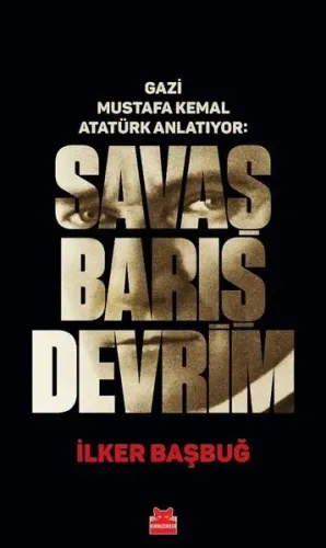Gazi Mustafa Kemal Anlatıyor: Savaş Barış Devrim (Ciltli)