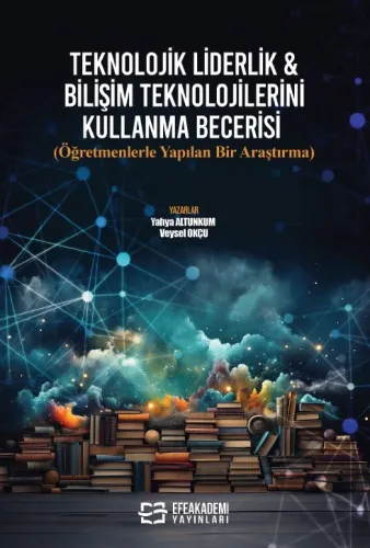 Teknolojik Liderlik & Bilişim Teknolojilerini Kullanma Becerisi (Öğretmenlerle Yapılan Bir Araştırma)