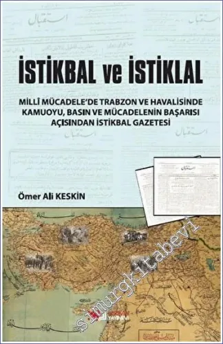 İstikbal ve İstiklal : Milli Mücadele'de Trabzon ve Havalisinde Kamuoyu Basın ve Mücadelenin Başarısı Açısından İstikbal Gazetesi -         2022