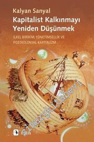 Kapitalist Kalkınmayı Yeniden Düşünmek: İlkel Birikim, Yönetimsellik ve Postkolonyal Kapitalizm -