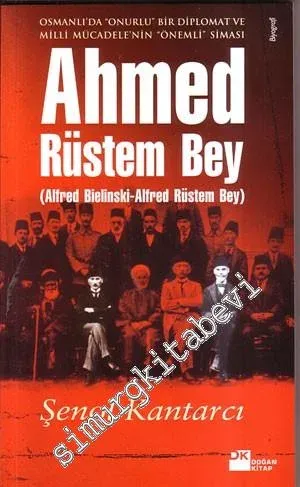 Osmanlı'da ‘Onurlu' Bir Diplomat Ve Milli Mücadele'nin ‘Önemli' Siması Ahmed Rüstem Bey (Alfred Belinski-Alfred Rüstem Bey) -