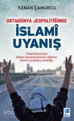Ortadünya Jeopolitiğinde İslami Uyanış; Kapitokrasinin Bahar Kampanyasına Rağmen Ümmi İsyanların Kimliği