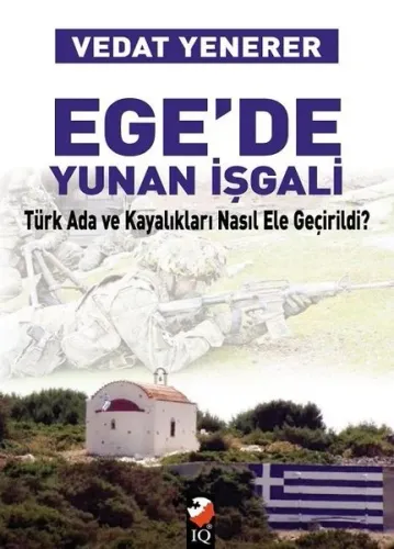Ege'de Yunan İşgali; Türk Ada Ve Kayalıkları Nasıl İşgal Edildi