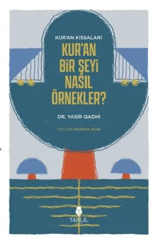 Kur'an’ın Kıssaları; Kur’an Bir Şeyi Nasıl Örnekler?