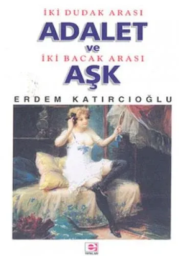 İki Dudak Arası Adalet Ve İki Bacak Arası Aşk