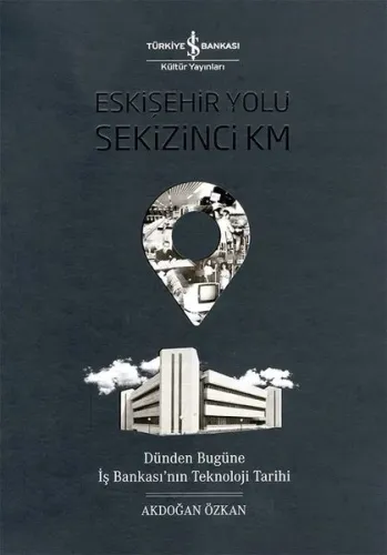 Eskişehir Yolu Sekizinci Km; Dünden Bugüne İş Bankası'nın Teknoloji Tarihi
