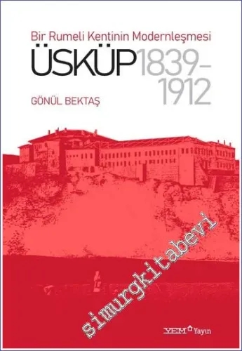 Bir Rumeli Kentinin Modernleşmesi - Üsküp 1839 - 1912 -         2023