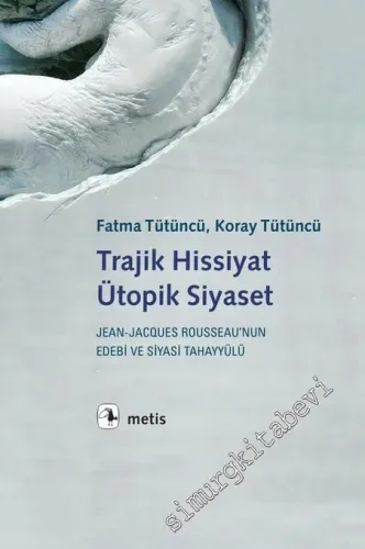 Trajik Hissiyat Ütopik Siyaset: Jean Jacques Rousseau’nun Edebi ve Siyasi Tahayyülü -