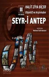 Halit Ziya Biçer Objektif ve Arşivinden Seyr-i Antep