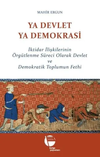 Ya Devlet Ya Demokrasi;İktidar İlişkilerinin Örgütlenme Süreci Olarak Devlet ve Demokratik Toplumun Fethi