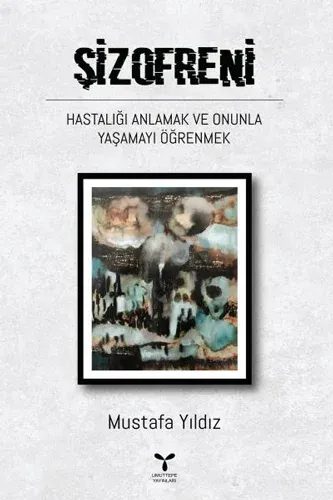 Şizofreni Hastalığı Anlamak ve Onunla Yaşamayı Öğrenmek