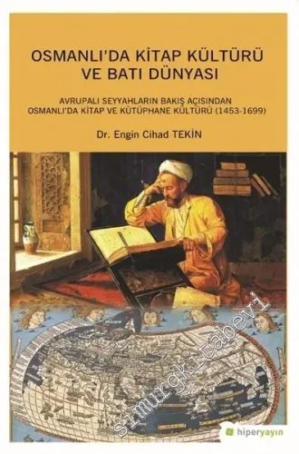 Osmanlı'da Kitap Kültürü ve Batı Dünyası: Avrupalı Seyyahların Bakış Açısından Osmanlı'da Kitap ve Kütüphane Kültürü 1453 - 1699 -         2018