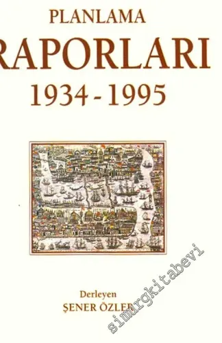 Cumhuriyet Dönemi İstanbul Planlama Raporları 1934 - 1995  -