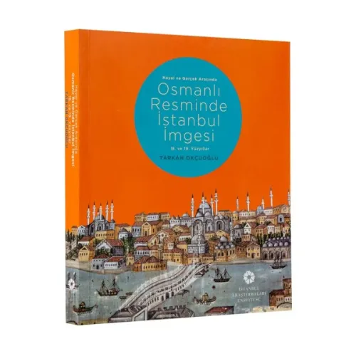 Hayal ve Gerçek Arasında: Osmanlı Resminde İstanbul İmgesi, 18. ve 19. Yüzyıllar