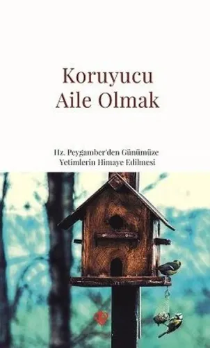 Koruyucu Aile Olmak; Hz. Peygamber'den Günümüze Yetimlerin Himaye Edil