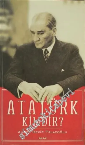 Atatürk Kimdir: Kişiliği İnsanlığı Askerliği Devrimciliği Milliyetçiliği ve Devlet Adamlığı -