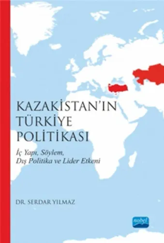 Kazakistan'ın Türkiye Politikası; İç Yapı Söylem Dış Politika ve Lider Etkeni