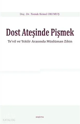 Dost Ateşinde Pişmek; Te'vil ve Tekfir Arasında Müslüman Zihin