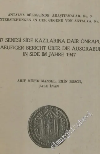 Antalya Bölgesinde Araştırmalar No: 3: 1947 Senesi Side Kazılarına Dair Önrapor = Untersuchungen ın der Gegend von Antalya, Nr. 3: Vorlaeufiger Bericht Über die Ausgrabungen in Side im Jahre 1947 -