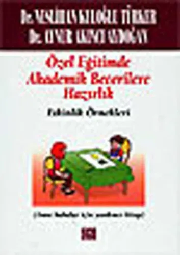 Özel Eğitimde Temel Akademik Becerilere Hazırlık: Etkinlik Örnekleri; (Ana Babalar İçin Yardımcı Kitap)