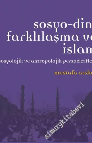 Sosyo-Dini Farklılaşma ve İslam: Sosyolojik ve Antropolojik Perspektifler -         2013