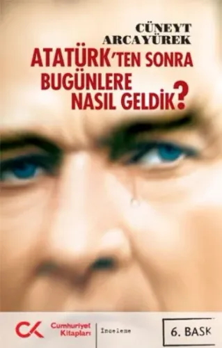 Atatürk'ten Sonra Bugünlere Nasıl Geldik? Cüneyt Arcayürek