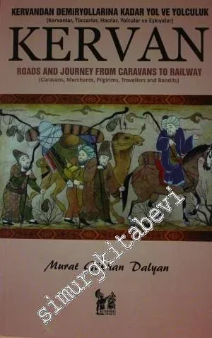 Kervan: Kervandan Demiryollarına Kadar Yol ve Yolculuk - Kervanlar, Tüccarlar, Hacılar, Yolcular ve Eşkıyalar -