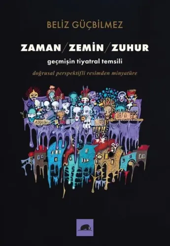Zaman / Zemin / Zuhur;Geçmişin Tiyatral Temsili Doğrusal Perspektifli Resimden Minyatüre