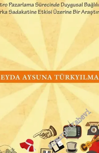 Geçmişin Gücü: Retro Pazarlama: Retro Pazarlama Sürecinde Duygusal Bağlılığın Marka Sadakatine Etkisi Üzerine Bir Araştırma -         2016