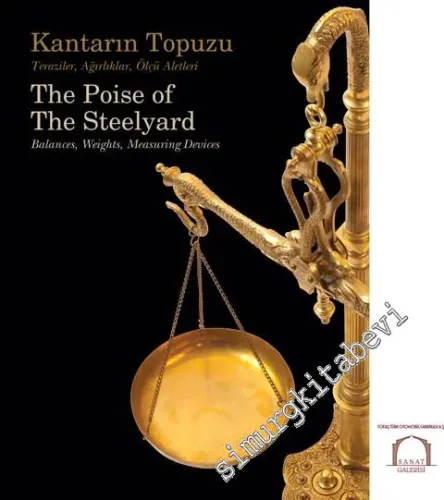 Kantarın Topuzu: Teraziler, Ağırlıklar, Ölçü Aletleri = The Poise of The Steelyard: Balances, Weights, Measuring Devices -