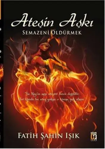 Ateşin Aşkı Semazeni Öldürmek