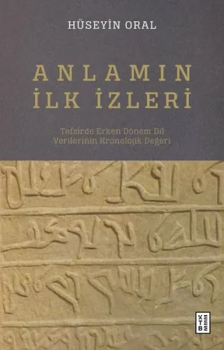 Anlamın İlk İzleri - Tefsirde Erken Dönem Dil Verilerinin Kronolojik Değeri