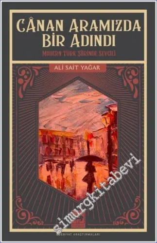 Canan Aramızda Bir Adındı : Modern Türk Şiirinde Sevgili -