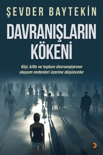 Davranışların Kökeni; Kişi, kitle ve toplum davranışlarının oluşum nedenleri üzerine düşünceler