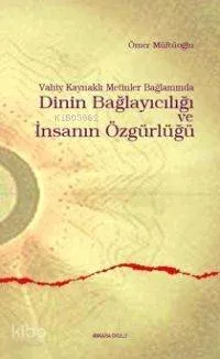 Vahiy Kaynaklı Metinler Bağlamında Dinin Bağlayıcılığı ve İnsanın Özgürlüğü