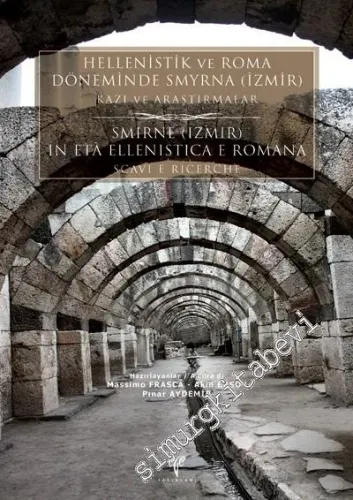Hellenistik ve Roma Döneminde Smyrna (İzmir) - Kazı ve Araştırmalar = Smirne (Izmir) in eta Ellenistica e Romana - Scavi e Ricerche -