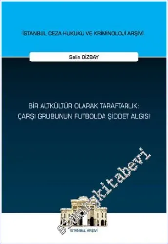 Bir Altkültür Olarak Taraftarlık: Çarşı Grubunun Futbolda Şiddet Algısı -         2023