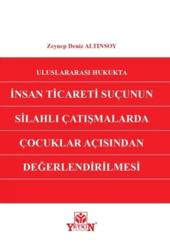 Uluslararası Hukukta İnsan Ticareti Suçunun Silahlı Çatışmalarda Çocuklar Açısından Değerlendirilmesi