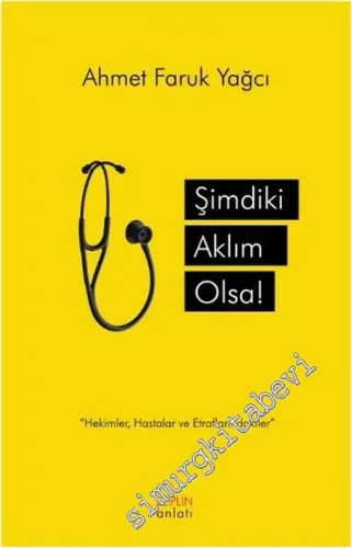 Şimdiki Aklım Olsa: Hekimler, Hastalar ve Etraflarındakiler -         2014