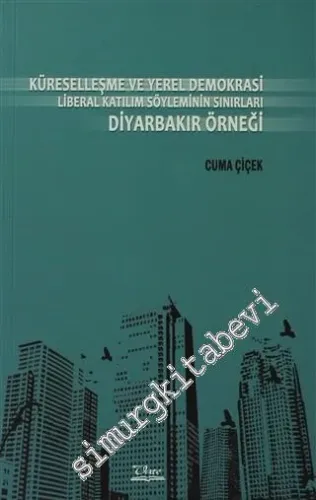Küreselleşme ve Yerel Demokrasi: Liberal Katılım Söyleminin Sınırları Diyarbakır Örneği -