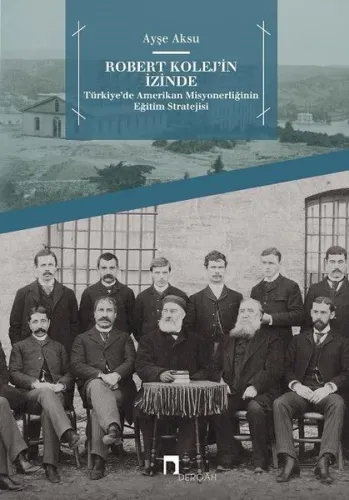 Robert Kolej'in İzinde; Türkiye'de Amerikan Misyonerliğinin Eğitim Stratejisi