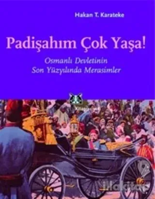 Padişahım Çok Yaşa! Osmanlı Devletinin Son Yüzyılında Merasimler