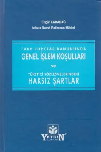 Türk Borçlar Kanununda Genel İşlem Koşulları ve Tüketici Sözleşmelerindeki Haksız Şartlar