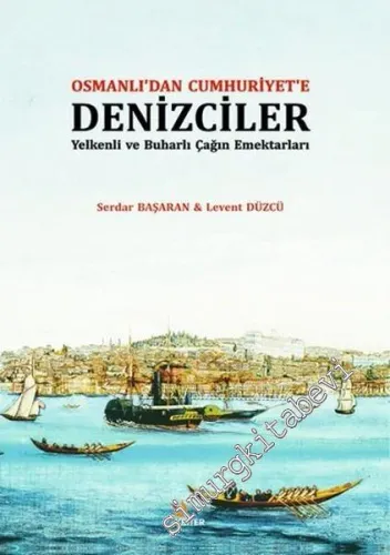 Osmanlı'dan Cumhuriyet'e Denizciler: Yelkenli ve Buharlı Çağın Emektarları -